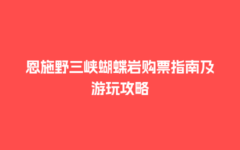 恩施野三峡蝴蝶岩购票指南及游玩攻略