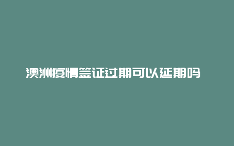 澳洲疫情签证过期可以延期吗 2023年澳洲143签证还有名额吗？