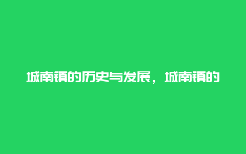 城南镇的历史与发展，城南镇的文化经济及社会发展状况