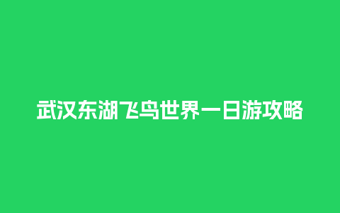 武汉东湖飞鸟世界一日游攻略