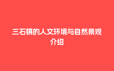 三石镇的人文环境与自然景观介绍