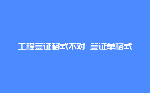 工程签证格式不对 签证单格式？