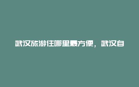 武汉旅游住哪里最方便，武汉自驾到舟山如何游玩？