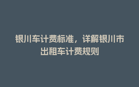 银川车计费标准，详解银川市出租车计费规则