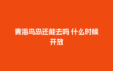 青海鸟岛还能去吗 什么时候开放