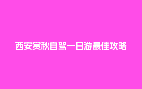 西安赏秋自驾一日游最佳攻略