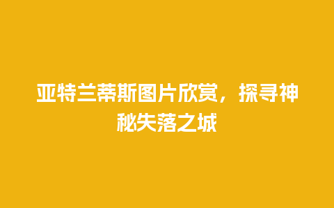 亚特兰蒂斯图片欣赏，探寻神秘失落之城