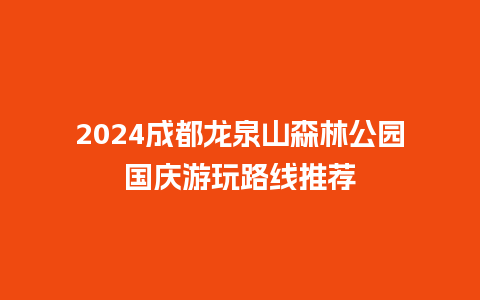 2024成都龙泉山森林公园国庆游玩路线推荐