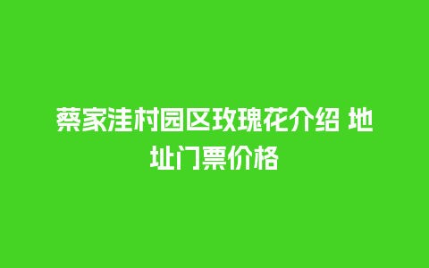 蔡家洼村园区玫瑰花介绍 地址门票价格