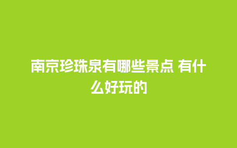 南京珍珠泉有哪些景点 有什么好玩的