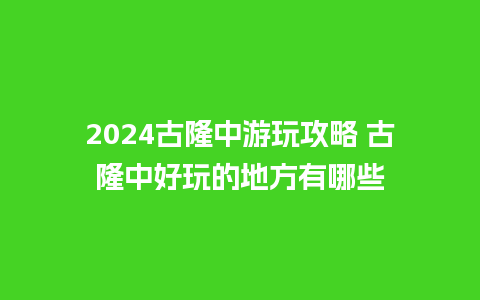 2024古隆中游玩攻略 古隆中好玩的地方有哪些