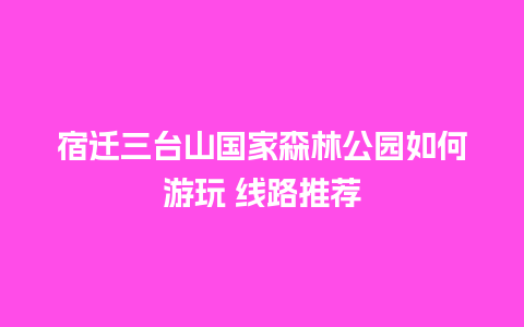 宿迁三台山国家森林公园如何游玩 线路推荐