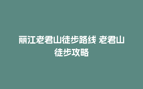 丽江老君山徒步路线 老君山徒步攻略