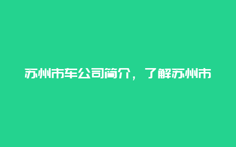 苏州市车公司简介，了解苏州市的公交运营商