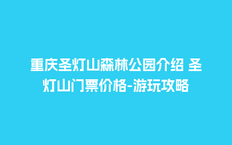 重庆圣灯山森林公园介绍 圣灯山门票价格-游玩攻略