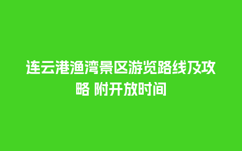 连云港渔湾景区游览路线及攻略 附开放时间