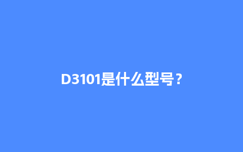 D3101是什么型号？