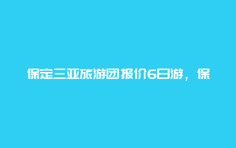 保定三亚旅游团报价6日游，保定五一情侣适合去哪旅游？