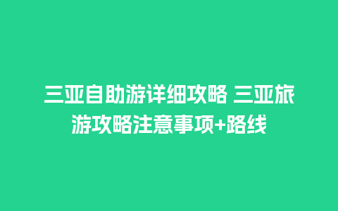 三亚自助游详细攻略 三亚旅游攻略注意事项+路线