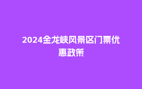 2024金龙峡风景区门票优惠政策