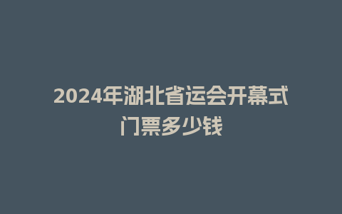 2024年湖北省运会开幕式门票多少钱