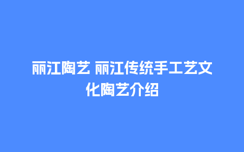 丽江陶艺 丽江传统手工艺文化陶艺介绍