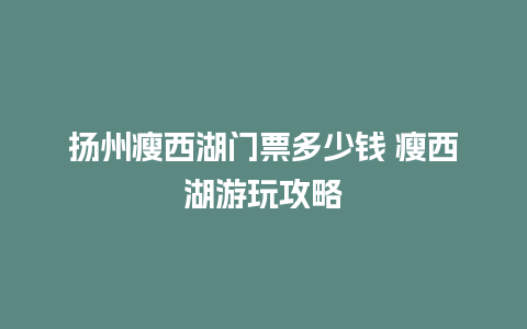 扬州瘦西湖门票多少钱 瘦西湖游玩攻略