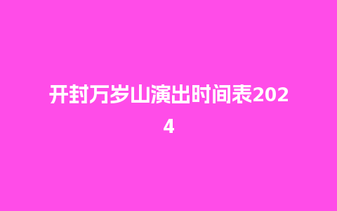 开封万岁山演出时间表2024