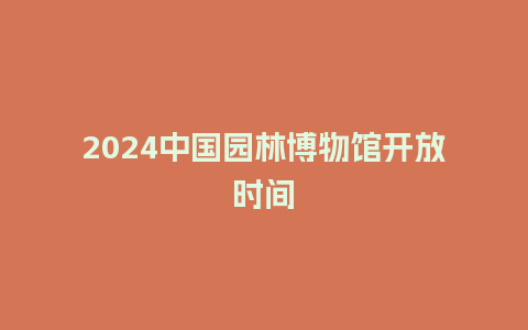 2024中国园林博物馆开放时间