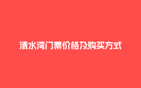 清水湾门票价格及购买方式