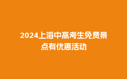 2024上海中高考生免费景点有优惠活动