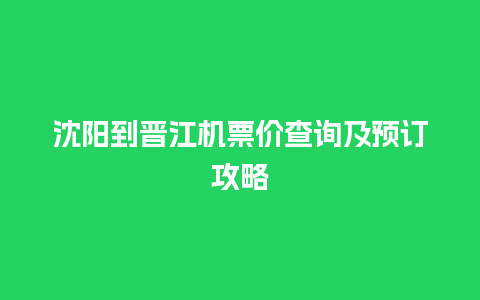 沈阳到晋江机票价查询及预订攻略