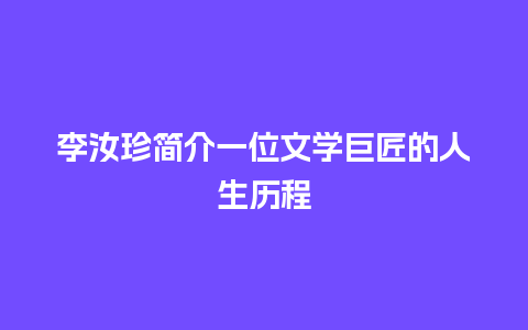 李汝珍简介一位文学巨匠的人生历程