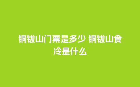 铜钹山门票是多少 铜钹山食冷是什么