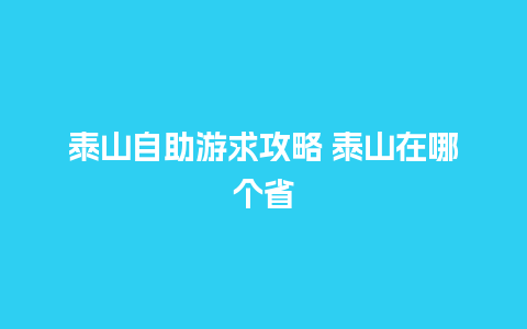 泰山自助游求攻略 泰山在哪个省