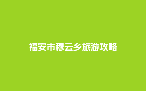 福安市穆云乡旅游攻略