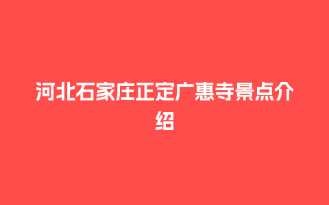 河北石家庄正定广惠寺景点介绍