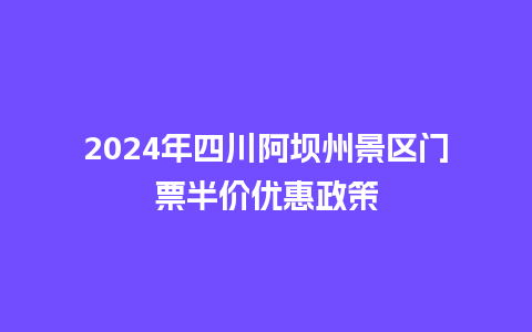 2024年四川阿坝州景区门票半价优惠政策