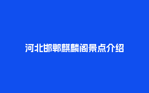 河北邯郸麒麟阁景点介绍