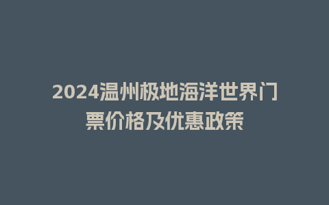 2024温州极地海洋世界门票价格及优惠政策