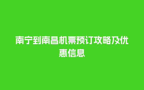 南宁到南昌机票预订攻略及优惠信息