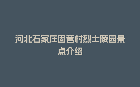 河北石家庄固营村烈士陵园景点介绍