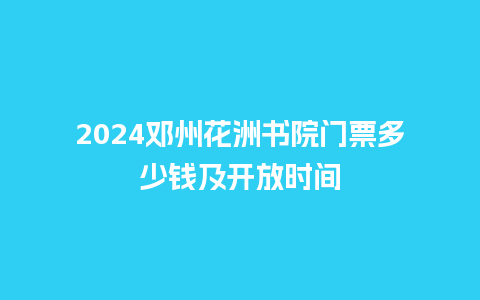 2024邓州花洲书院门票多少钱及开放时间