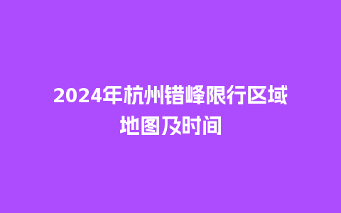 2024年杭州错峰限行区域地图及时间