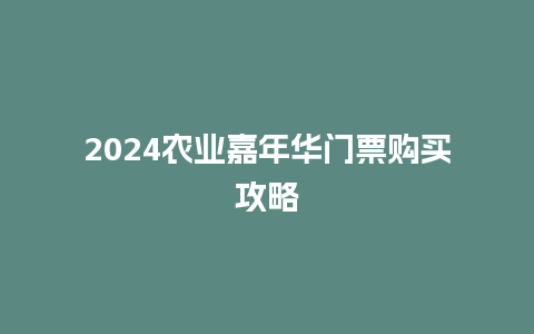 2024农业嘉年华门票购买攻略