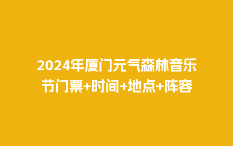 2024年厦门元气森林音乐节门票+时间+地点+阵容