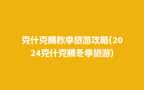 克什克腾秋季旅游攻略(2024克什克腾冬季旅游)