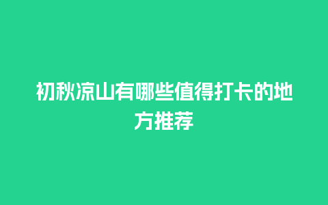 初秋凉山有哪些值得打卡的地方推荐