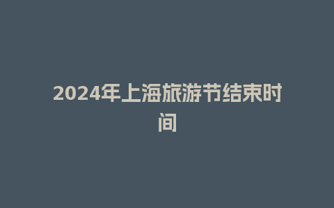 2024年上海旅游节结束时间