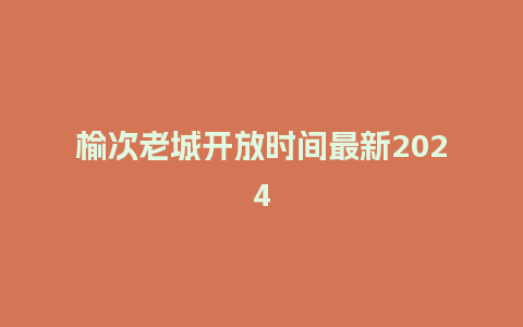 榆次老城开放时间最新2024